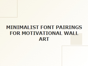 Free Minimalist Font Pairings for Motivational Wall Art
