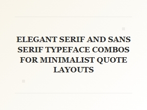 Elegant Serif and Sans Serif Typeface Combos for Minimalist Quote Layouts